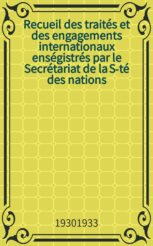 Recueil des traités et des engagements internationaux enségistrés par le Secrétariat de la S-té des nations : Treaty series. Vol.108/130 1930/1933, №5, Traités №2948