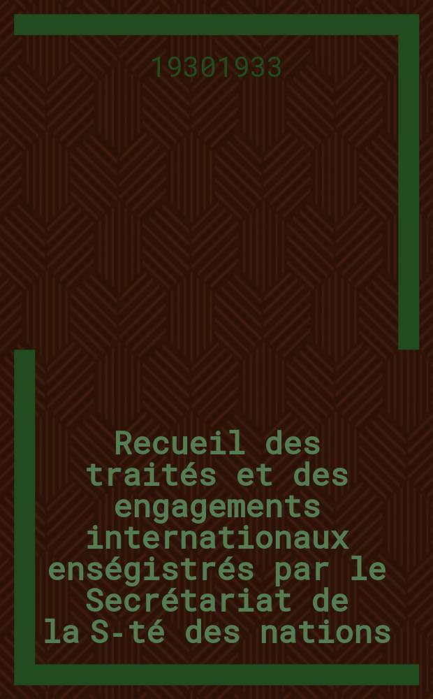 Recueil des traités et des engagements internationaux enségistrés par le Secrétariat de la S-té des nations : Treaty series. Vol.108/130 1930/1933, №5, Traités №2955