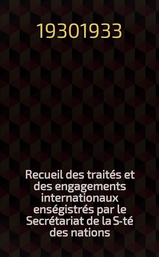 Recueil des traités et des engagements internationaux enségistrés par le Secrétariat de la S-té des nations : Treaty series. Vol.108/130 1930/1933, №5, Traités №2964