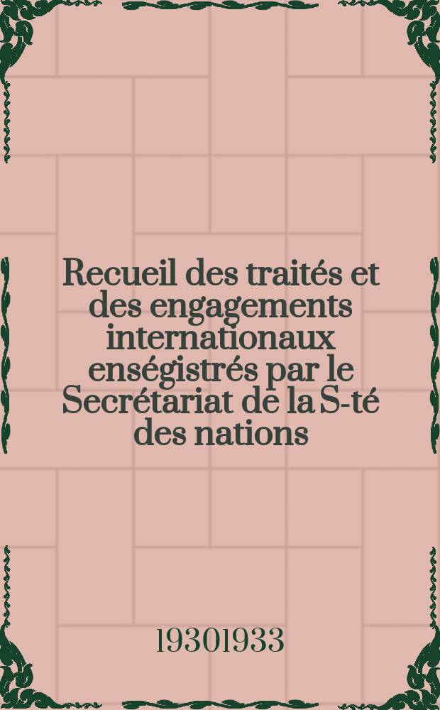 Recueil des traités et des engagements internationaux enségistrés par le Secrétariat de la S-té des nations : Treaty series. Vol.108/130 1930/1933, №5, Traités №2966