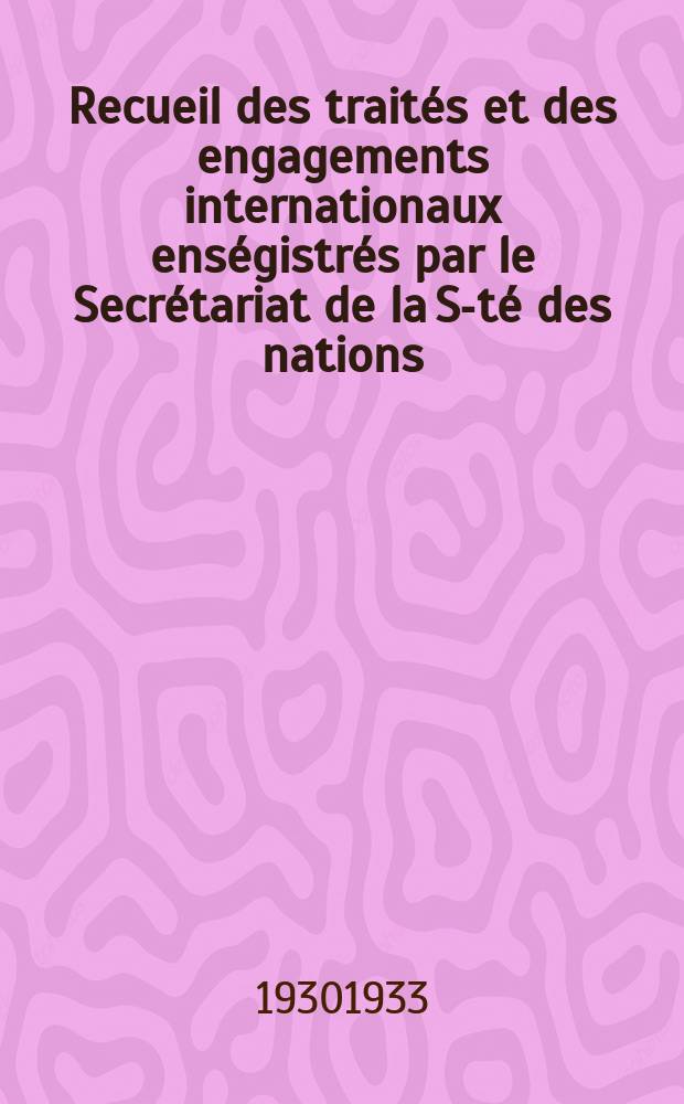 Recueil des traités et des engagements internationaux enségistrés par le Secrétariat de la S-té des nations : Treaty series. Vol.108/130 1930/1933, №5, Traités №2972