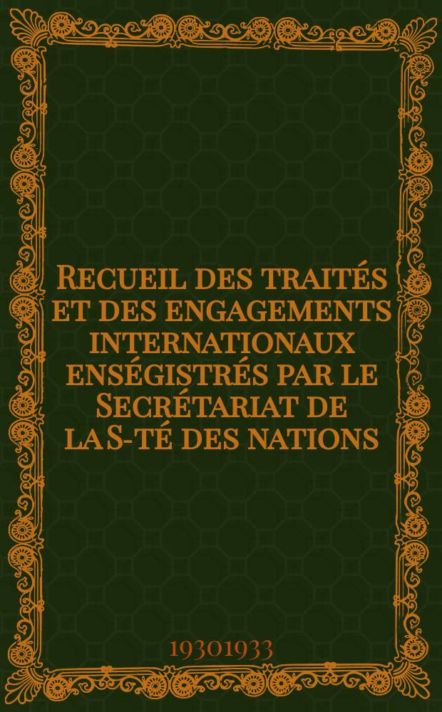 Recueil des traités et des engagements internationaux enségistrés par le Secrétariat de la S-té des nations : Treaty series. Vol.108/130 1930/1933, №5, Traités №2973