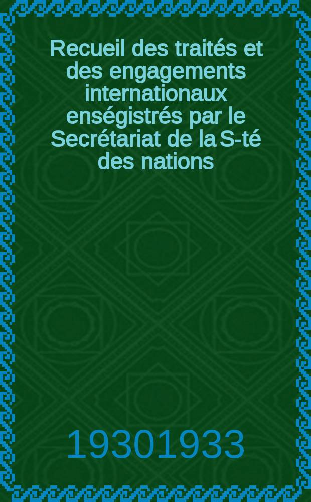 Recueil des traités et des engagements internationaux enségistrés par le Secrétariat de la S-té des nations : Treaty series. Vol.108/130 1930/1933, №5, Traités №2977