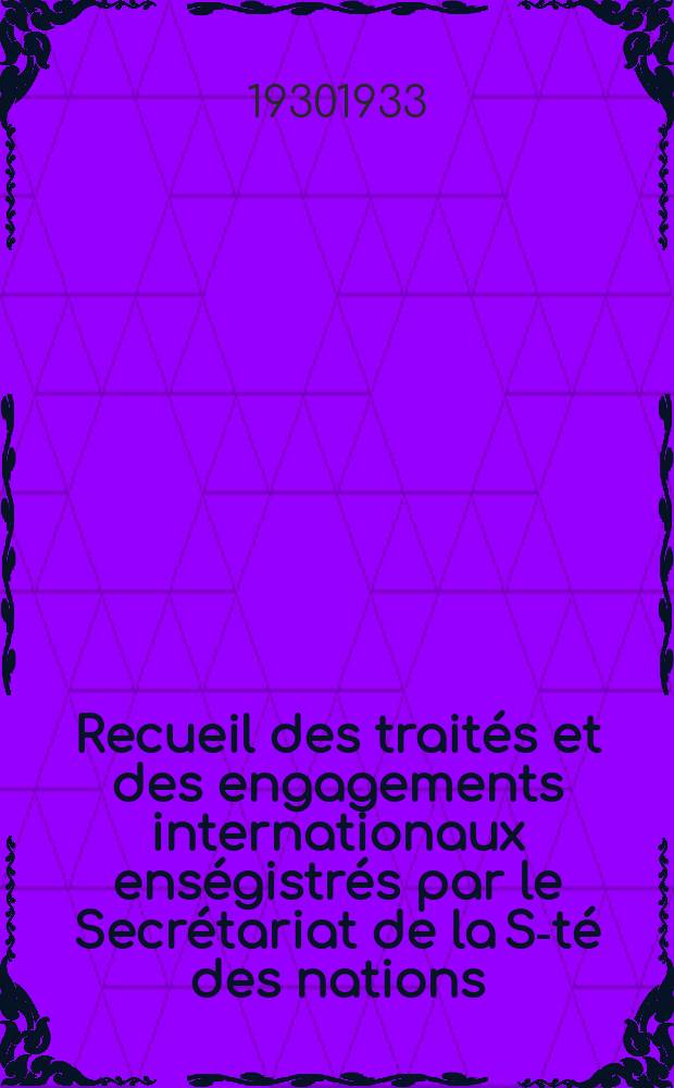 Recueil des traités et des engagements internationaux enségistrés par le Secrétariat de la S-té des nations : Treaty series. Vol.108/130 1930/1933, №5, Traités №2981