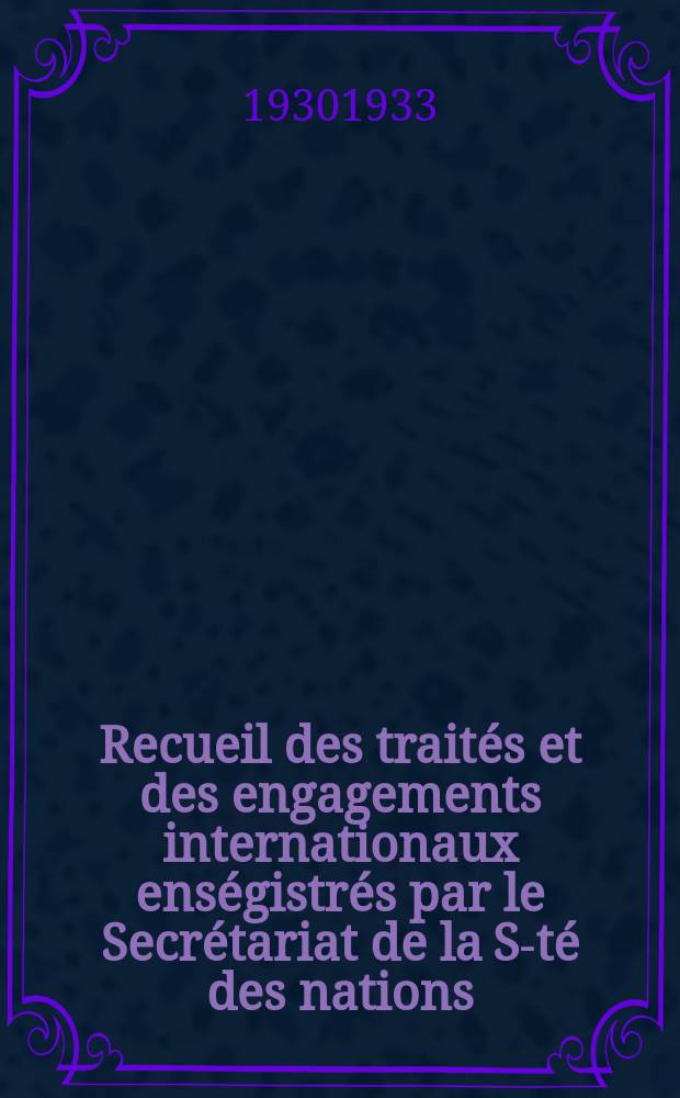 Recueil des traités et des engagements internationaux enségistrés par le Secrétariat de la S-té des nations : Treaty series. Vol.108/130 1930/1933, №5, Traités №2983