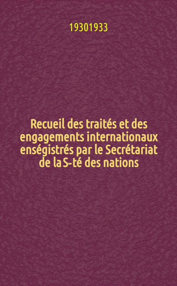 Recueil des trait&eacute;s et des engagements internationaux ens&eacute;gistr&eacute;s par le Secr&eacute;tariat de la S-t&eacute; des nations : Treaty series. Vol.108/130 1930/1933, №5, Trait&eacute;s №2998