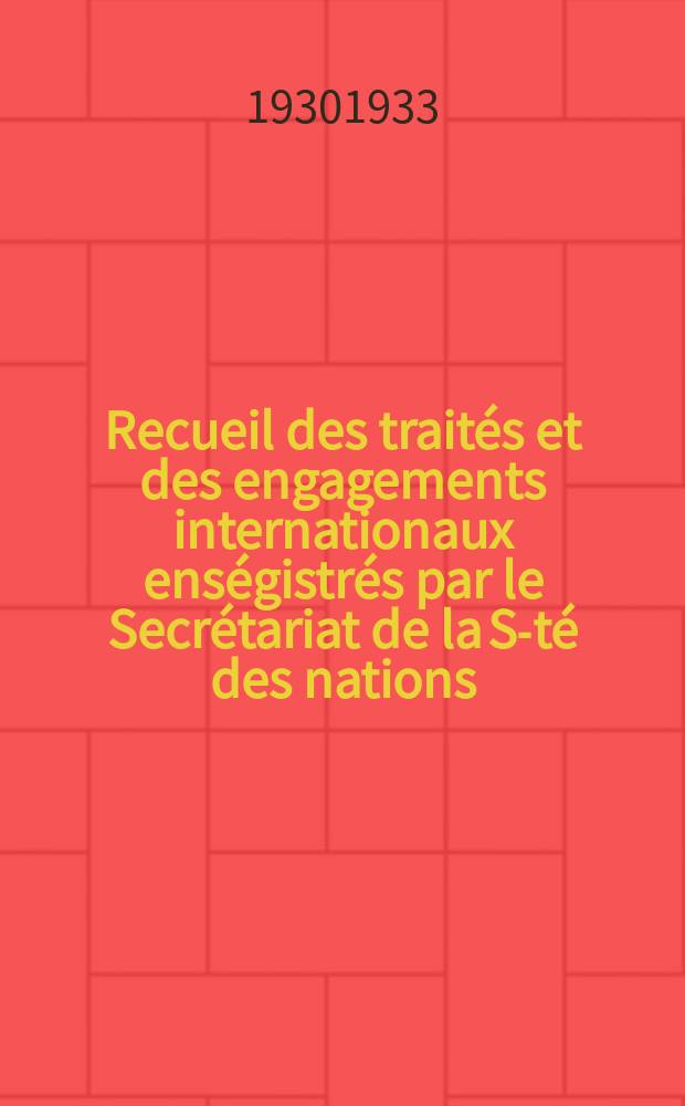 Recueil des traités et des engagements internationaux enségistrés par le Secrétariat de la S-té des nations : Treaty series. Vol.131/152 1932/1934, №6, Traités №3009