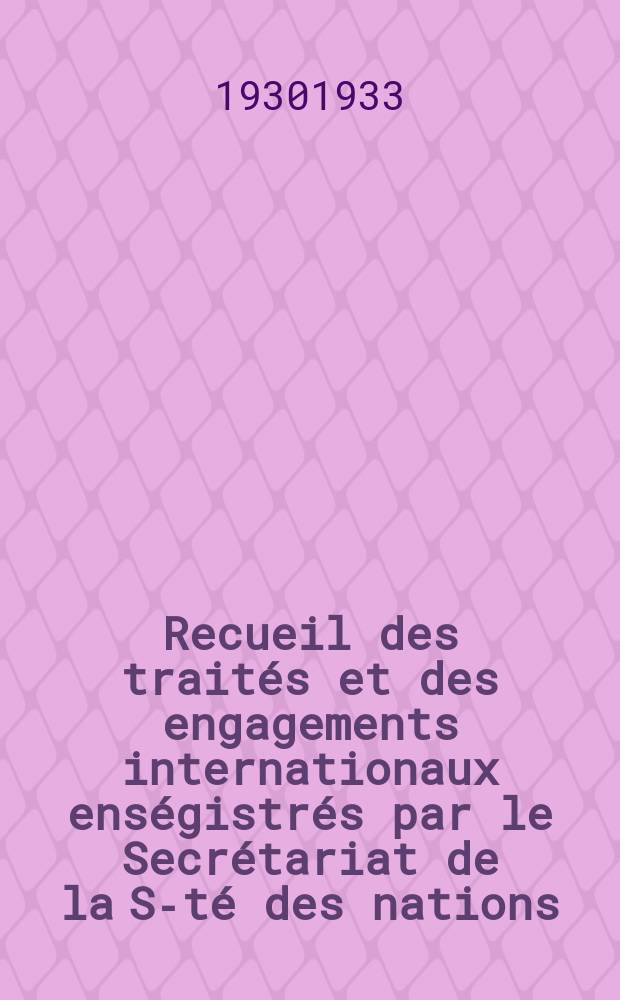 Recueil des traités et des engagements internationaux enségistrés par le Secrétariat de la S-té des nations : Treaty series. Vol.131/152 1932/1934, №6, Traités №3017