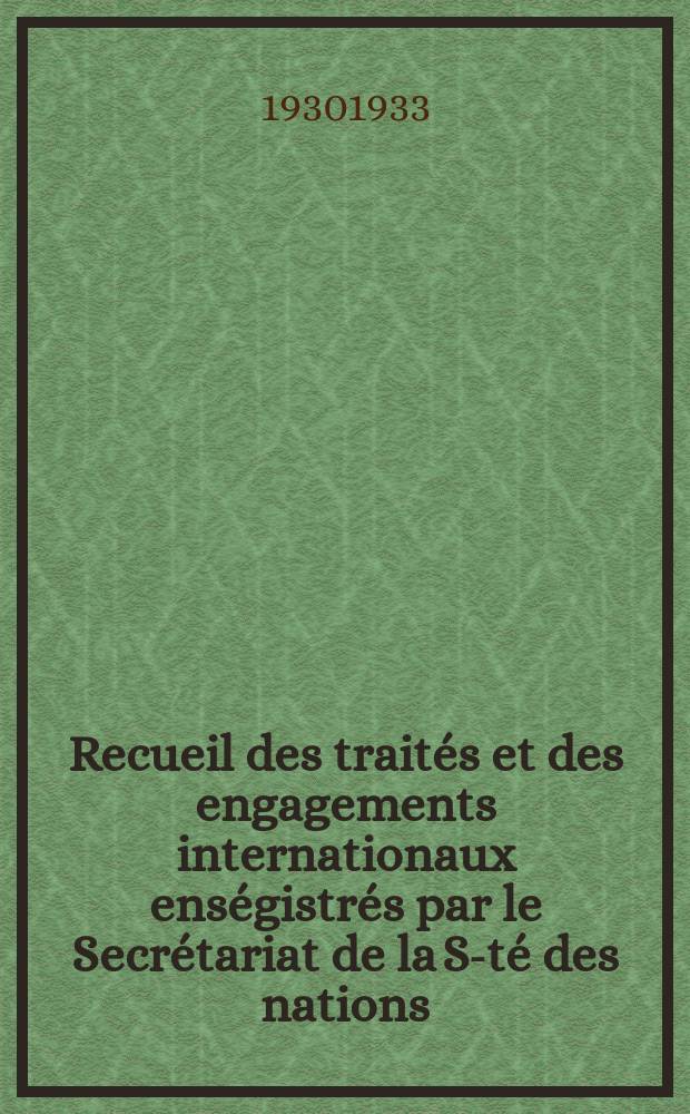 Recueil des traités et des engagements internationaux enségistrés par le Secrétariat de la S-té des nations : Treaty series. Vol.131/152 1932/1934, №6, Traités №3023