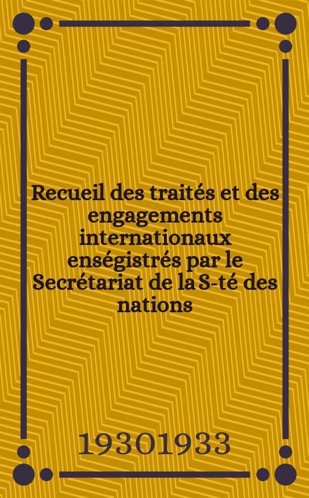 Recueil des trait&eacute;s et des engagements internationaux ens&eacute;gistr&eacute;s par le Secr&eacute;tariat de la S-t&eacute; des nations : Treaty series. Vol.131/152 1932/1934, №6, Trait&eacute;s №3025