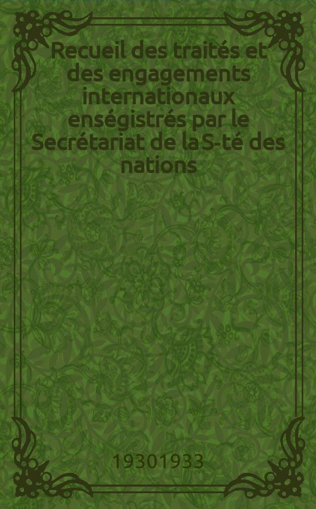 Recueil des trait&eacute;s et des engagements internationaux ens&eacute;gistr&eacute;s par le Secr&eacute;tariat de la S-t&eacute; des nations : Treaty series. Vol.131/152 1932/1934, №6, Trait&eacute;s №3026