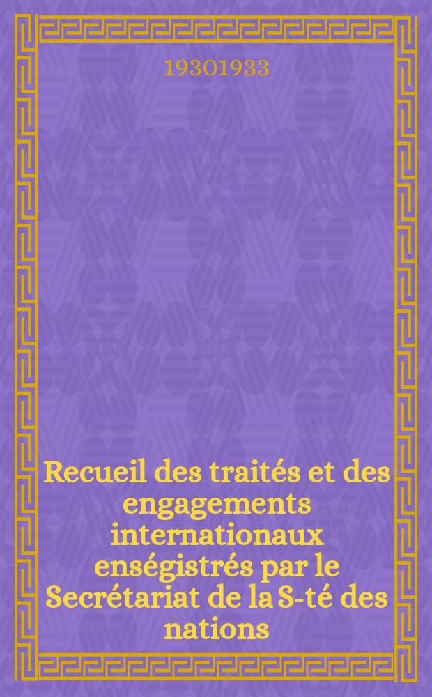 Recueil des traités et des engagements internationaux enségistrés par le Secrétariat de la S-té des nations : Treaty series. Vol.131/152 1932/1934, №6, Traités №3030