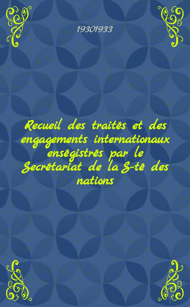 Recueil des traités et des engagements internationaux enségistrés par le Secrétariat de la S-té des nations : Treaty series. Vol.131/152 1932/1934, №6, Traités №3033