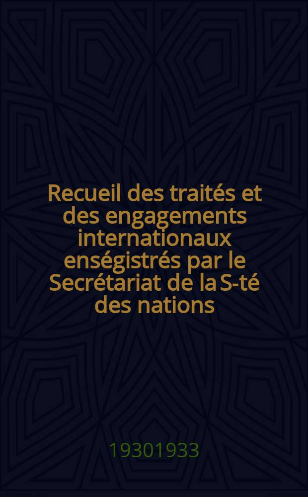 Recueil des traités et des engagements internationaux enségistrés par le Secrétariat de la S-té des nations : Treaty series. Vol.131/152 1932/1934, №6, Traités №3034
