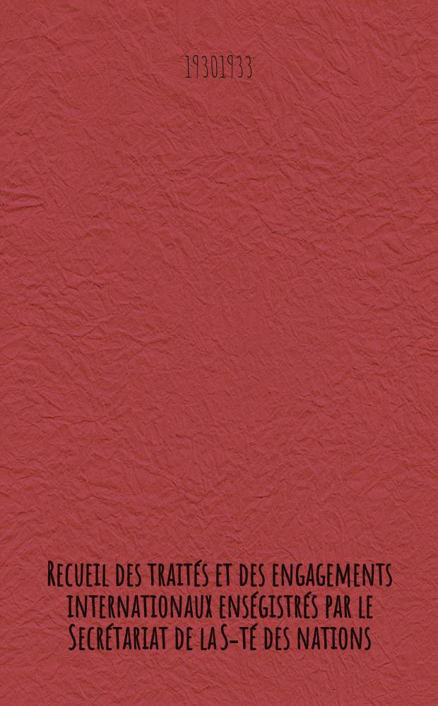 Recueil des traités et des engagements internationaux enségistrés par le Secrétariat de la S-té des nations : Treaty series. Vol.131/152 1932/1934, №6, Traités №3035