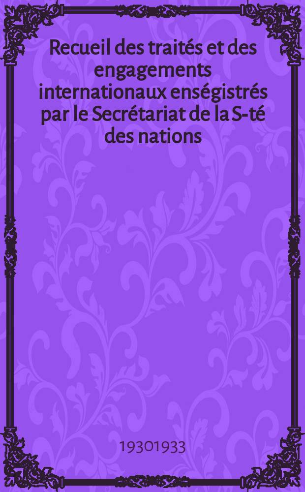 Recueil des traités et des engagements internationaux enségistrés par le Secrétariat de la S-té des nations : Treaty series. Vol.131/152 1932/1934, №6, Traités №3036