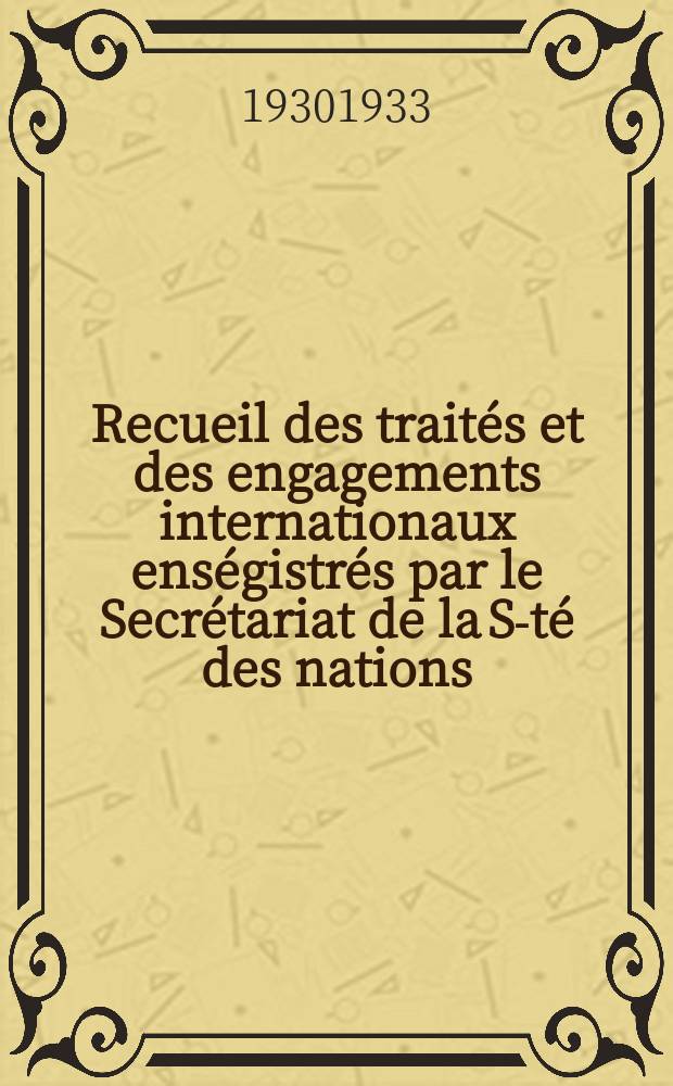 Recueil des traités et des engagements internationaux enségistrés par le Secrétariat de la S-té des nations : Treaty series. Vol.131/152 1932/1934, №6, Traités №3037