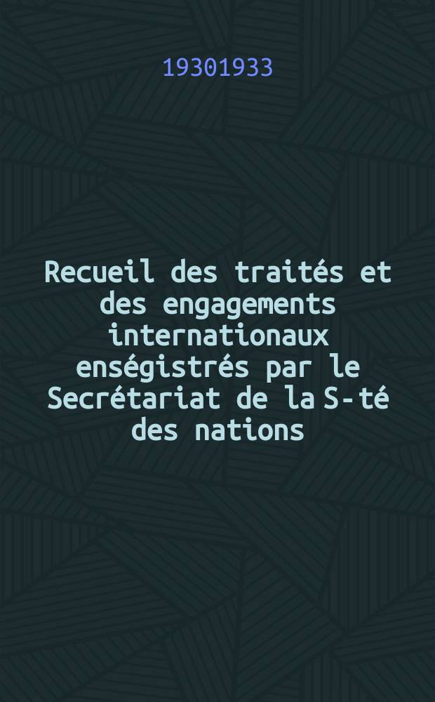 Recueil des traités et des engagements internationaux enségistrés par le Secrétariat de la S-té des nations : Treaty series. Vol.131/152 1932/1934, №6, Traités №3039