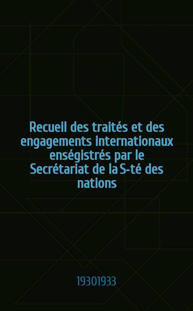 Recueil des traités et des engagements internationaux enségistrés par le Secrétariat de la S-té des nations : Treaty series. Vol.131/152 1932/1934, №6, Traités №3041