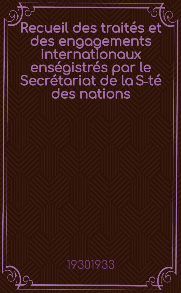 Recueil des traités et des engagements internationaux enségistrés par le Secrétariat de la S-té des nations : Treaty series. Vol.131/152 1932/1934, №6, Traités №3045