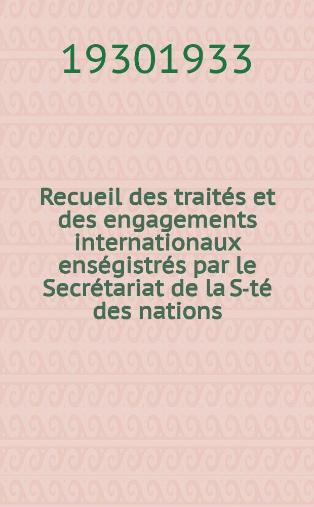 Recueil des traités et des engagements internationaux enségistrés par le Secrétariat de la S-té des nations : Treaty series. Vol.131/152 1932/1934, №6, Traités №3046