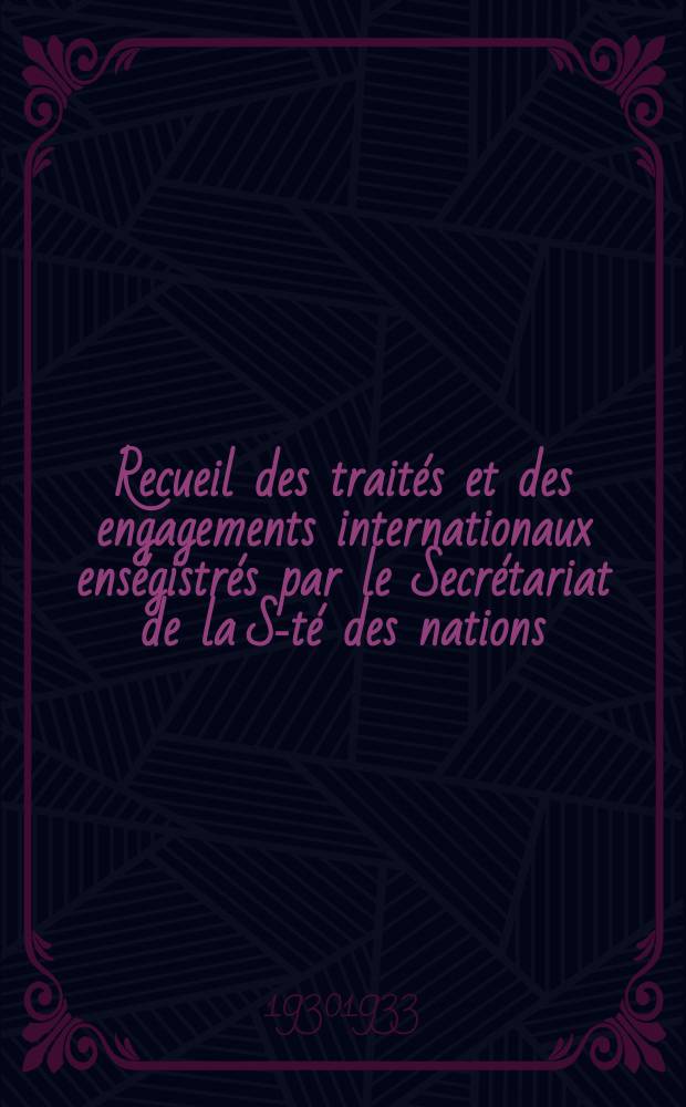 Recueil des traités et des engagements internationaux enségistrés par le Secrétariat de la S-té des nations : Treaty series. Vol.131/152 1932/1934, №6, Traités №3047