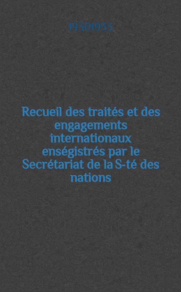 Recueil des traités et des engagements internationaux enségistrés par le Secrétariat de la S-té des nations : Treaty series. Vol.131/152 1932/1934, №6, Traités №3050