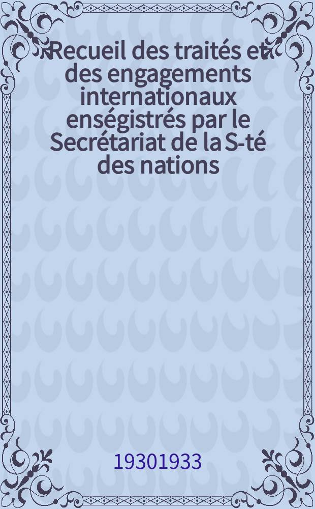 Recueil des traités et des engagements internationaux enségistrés par le Secrétariat de la S-té des nations : Treaty series. Vol.131/152 1932/1934, №6, Traités №3052
