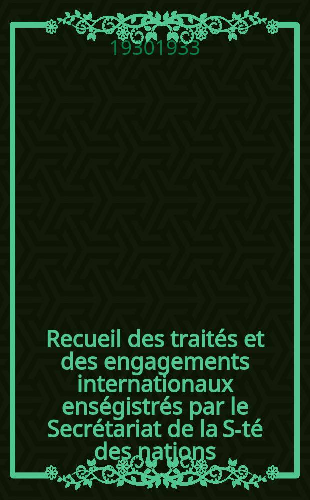 Recueil des traités et des engagements internationaux enségistrés par le Secrétariat de la S-té des nations : Treaty series. Vol.131/152 1932/1934, №6, Traités №3053