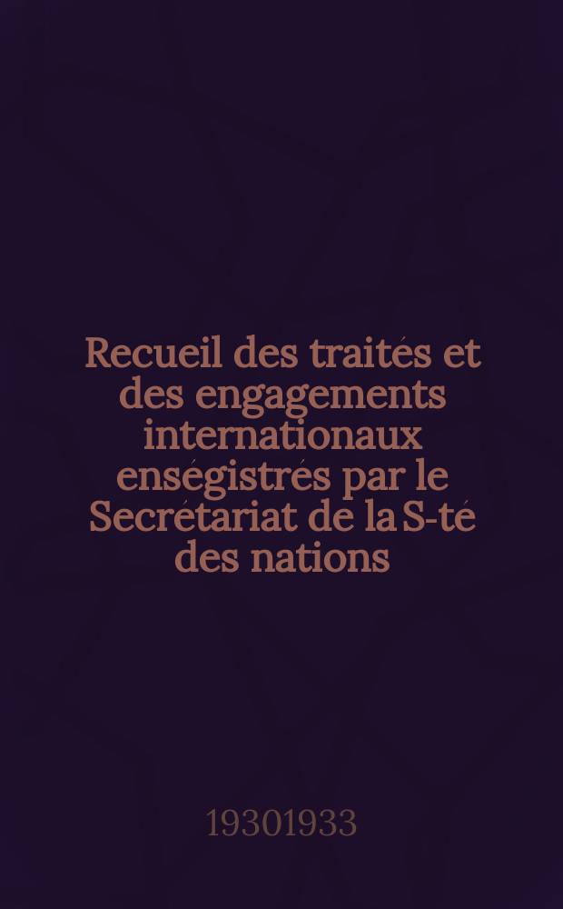 Recueil des traités et des engagements internationaux enségistrés par le Secrétariat de la S-té des nations : Treaty series. Vol.131/152 1932/1934, №6, Traités №3054