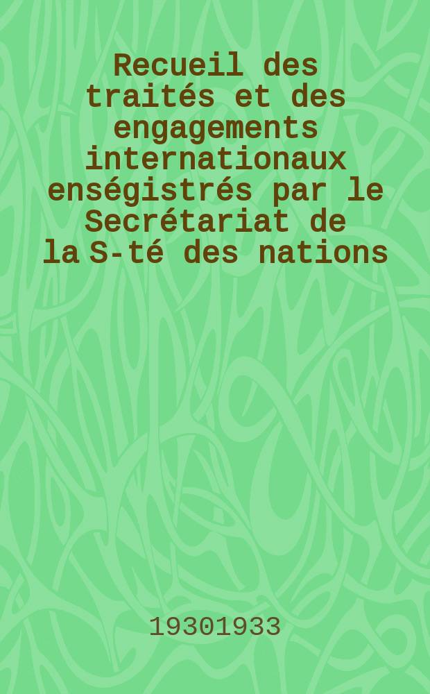 Recueil des traités et des engagements internationaux enségistrés par le Secrétariat de la S-té des nations : Treaty series. Vol.131/152 1932/1934, №6, Traités №3058