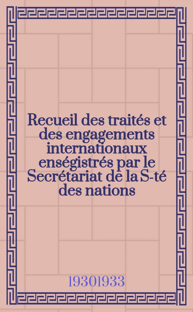 Recueil des traités et des engagements internationaux enségistrés par le Secrétariat de la S-té des nations : Treaty series. Vol.131/152 1932/1934, №6, Traités №3064