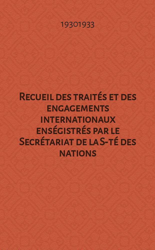 Recueil des traités et des engagements internationaux enségistrés par le Secrétariat de la S-té des nations : Treaty series. Vol.131/152 1932/1934, №6, Traités №3065