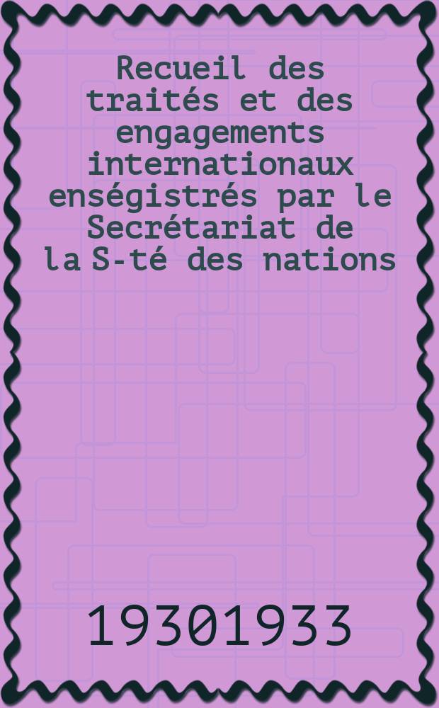 Recueil des trait&eacute;s et des engagements internationaux ens&eacute;gistr&eacute;s par le Secr&eacute;tariat de la S-t&eacute; des nations : Treaty series. Vol.131/152 1932/1934, №6, Trait&eacute;s №3075