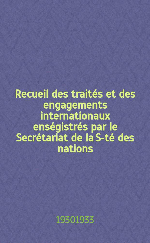 Recueil des traités et des engagements internationaux enségistrés par le Secrétariat de la S-té des nations : Treaty series. Vol.131/152 1932/1934, №6, Traités №3077