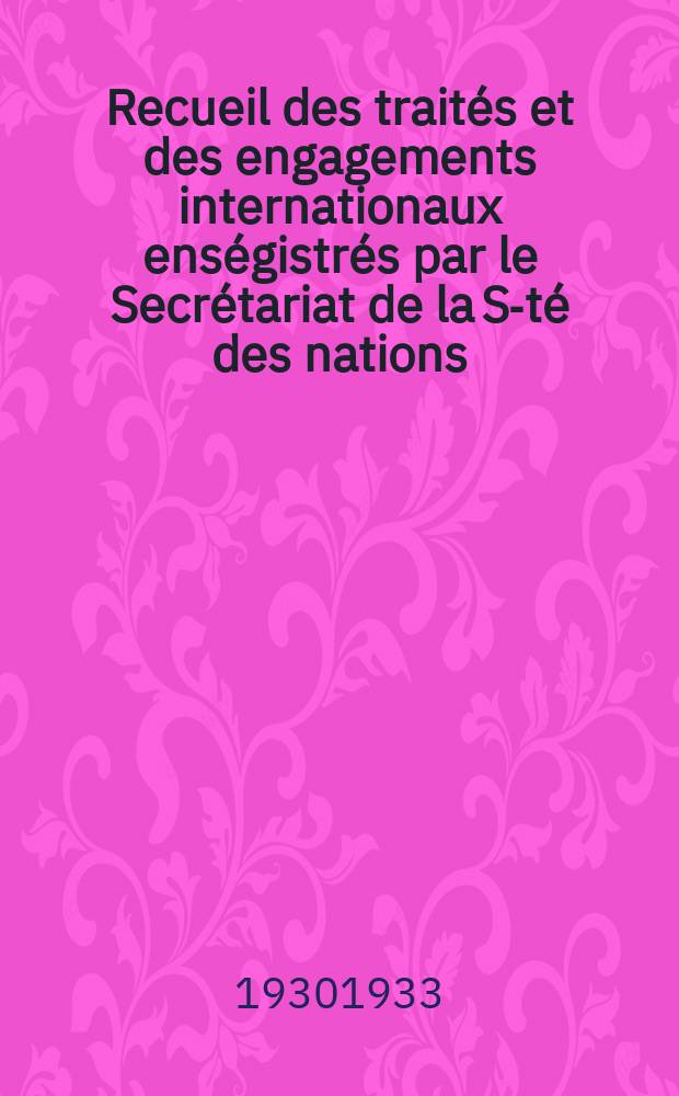 Recueil des traités et des engagements internationaux enségistrés par le Secrétariat de la S-té des nations : Treaty series. Vol.131/152 1932/1934, №6, Traités №3084