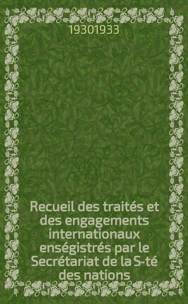 Recueil des traités et des engagements internationaux enségistrés par le Secrétariat de la S-té des nations : Treaty series. Vol.131/152 1932/1934, №6, Traités №3085