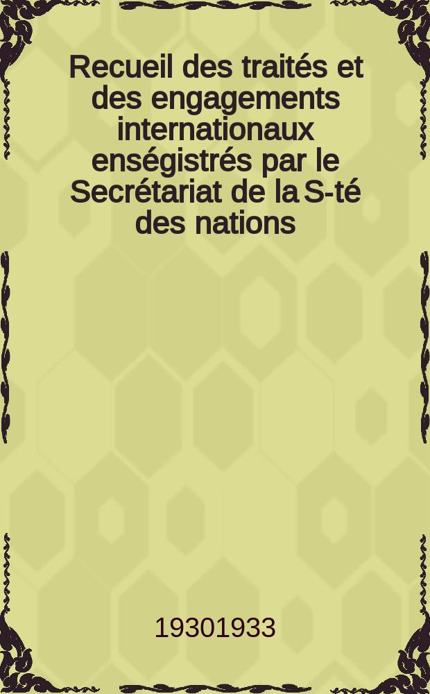Recueil des traités et des engagements internationaux enségistrés par le Secrétariat de la S-té des nations : Treaty series. Vol.131/152 1932/1934, №6, Traités №3089