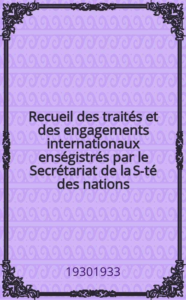 Recueil des traités et des engagements internationaux enségistrés par le Secrétariat de la S-té des nations : Treaty series. Vol.131/152 1932/1934, №6, Traités №3093