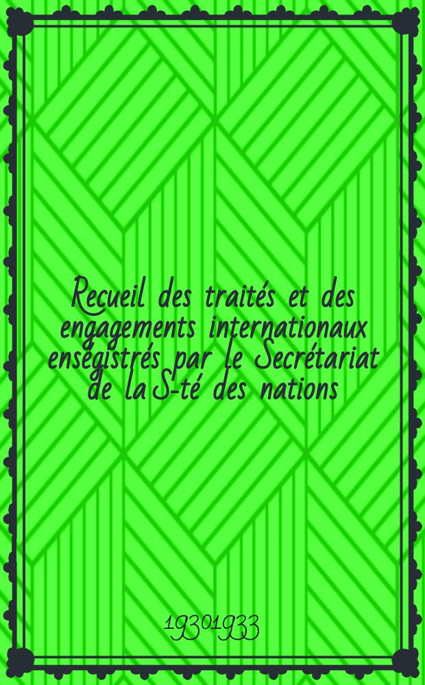Recueil des traités et des engagements internationaux enségistrés par le Secrétariat de la S-té des nations : Treaty series. Vol.131/152 1932/1934, №6, Traités №3096