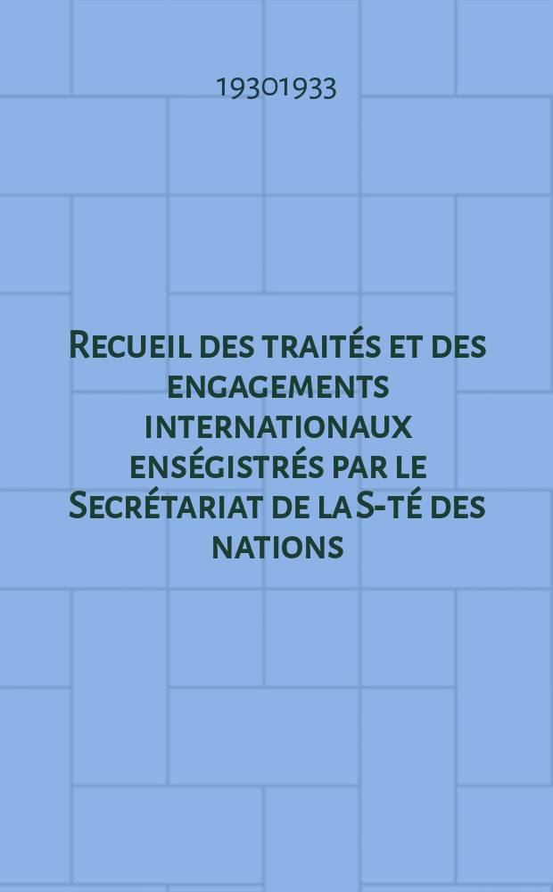 Recueil des traités et des engagements internationaux enségistrés par le Secrétariat de la S-té des nations : Treaty series. Vol.131/152 1932/1934, №6, Traités №3097