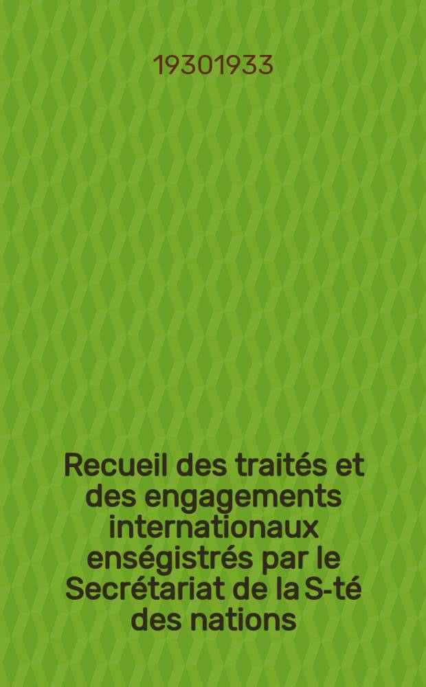 Recueil des traités et des engagements internationaux enségistrés par le Secrétariat de la S-té des nations : Treaty series. Vol.131/152 1932/1934, №6, Traités №3098