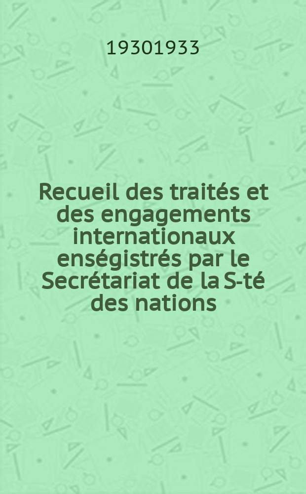 Recueil des trait&eacute;s et des engagements internationaux ens&eacute;gistr&eacute;s par le Secr&eacute;tariat de la S-t&eacute; des nations : Treaty series. Vol.131/152 1932/1934, №6, Trait&eacute;s №3100
