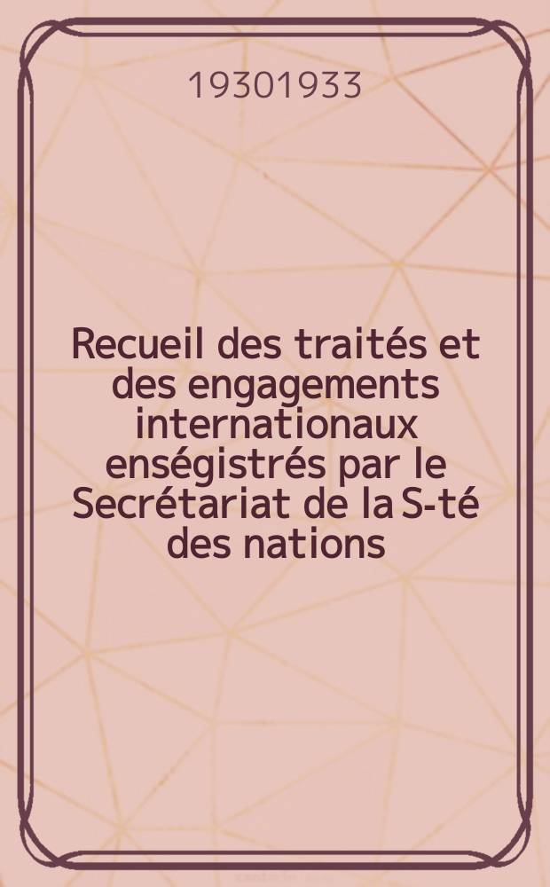 Recueil des traités et des engagements internationaux enségistrés par le Secrétariat de la S-té des nations : Treaty series. Vol.131/152 1932/1934, №6, Traités №3104