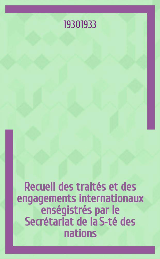 Recueil des trait&eacute;s et des engagements internationaux ens&eacute;gistr&eacute;s par le Secr&eacute;tariat de la S-t&eacute; des nations : Treaty series. Vol.131/152 1932/1934, №6, Trait&eacute;s №3108