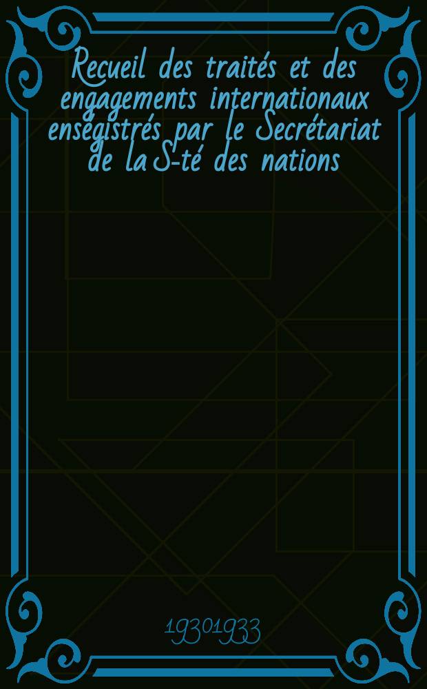 Recueil des traités et des engagements internationaux enségistrés par le Secrétariat de la S-té des nations : Treaty series. Vol.131/152 1932/1934, №6, Traités №3109