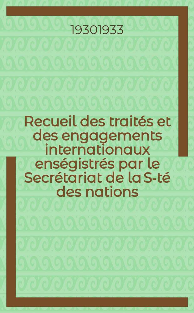 Recueil des traités et des engagements internationaux enségistrés par le Secrétariat de la S-té des nations : Treaty series. Vol.131/152 1932/1934, №6, Traités №3111