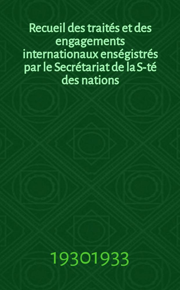 Recueil des traités et des engagements internationaux enségistrés par le Secrétariat de la S-té des nations : Treaty series. Vol.131/152 1932/1934, №6, Traités №3115