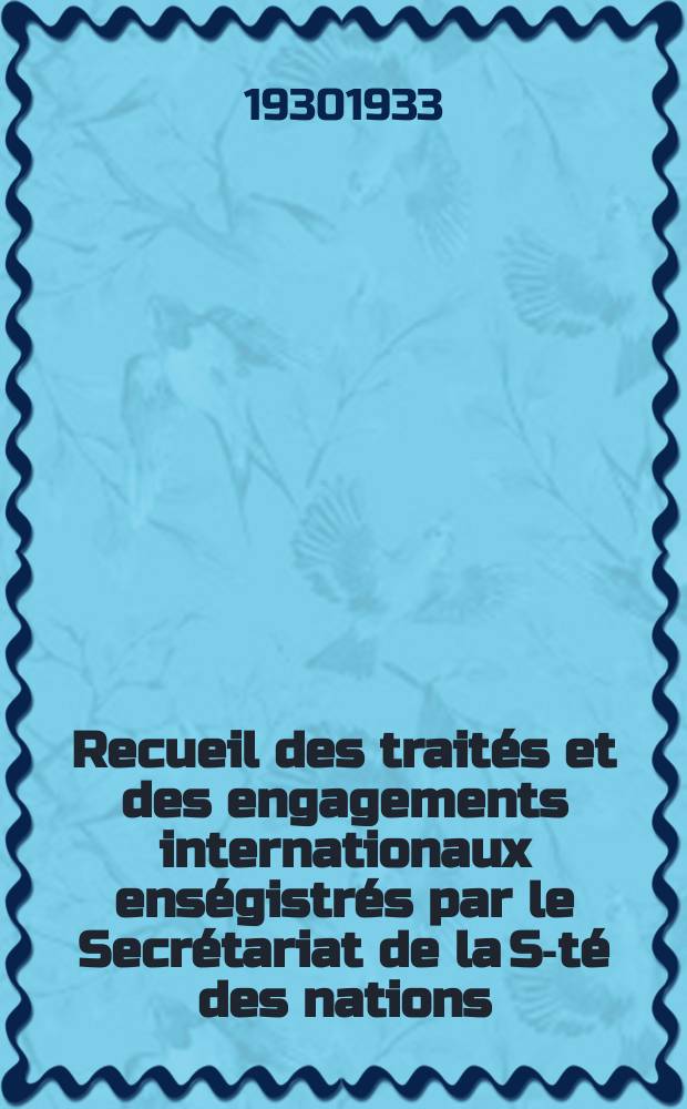 Recueil des traités et des engagements internationaux enségistrés par le Secrétariat de la S-té des nations : Treaty series. Vol.131/152 1932/1934, №6, Traités №3116