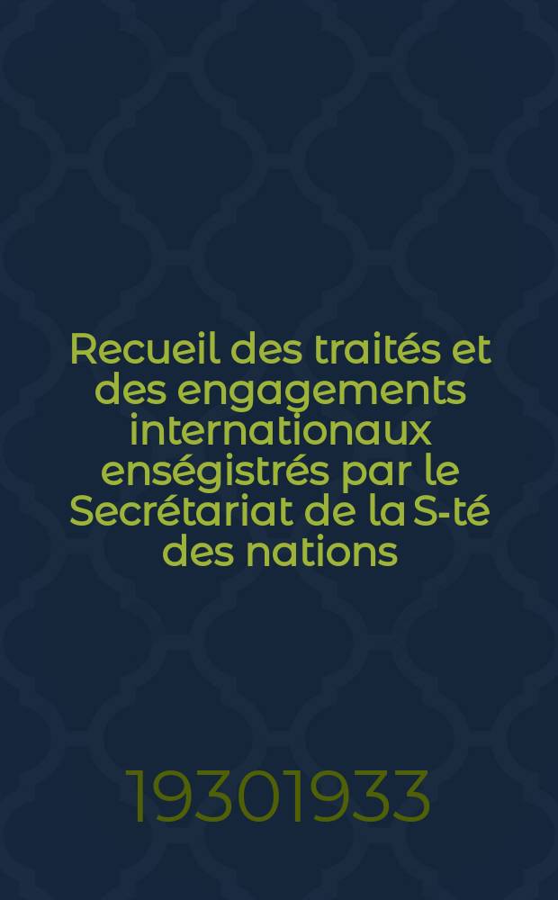 Recueil des traités et des engagements internationaux enségistrés par le Secrétariat de la S-té des nations : Treaty series. Vol.131/152 1932/1934, №6, Traités №3122
